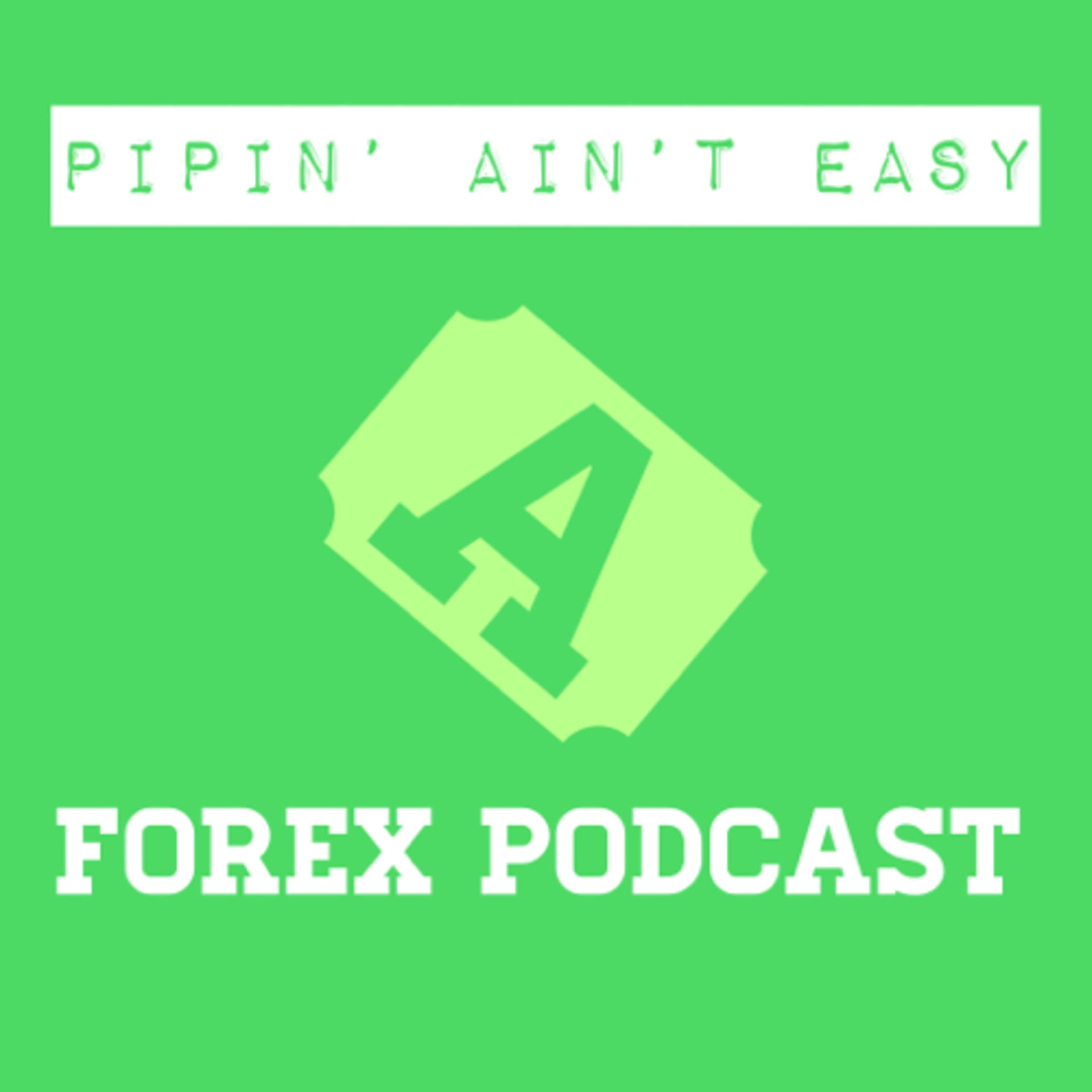 Pipin’ Ain’t Easy, A Forex Podcast